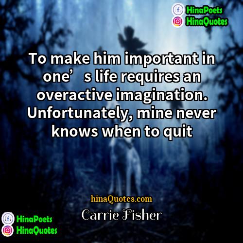 Carrie Fisher Quotes | To make him important in one’s life
